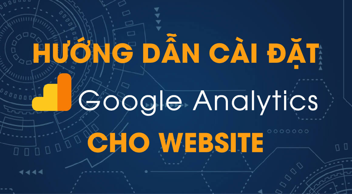 Hướng dẫn chi tiết cài đặt Google Analytic vào website