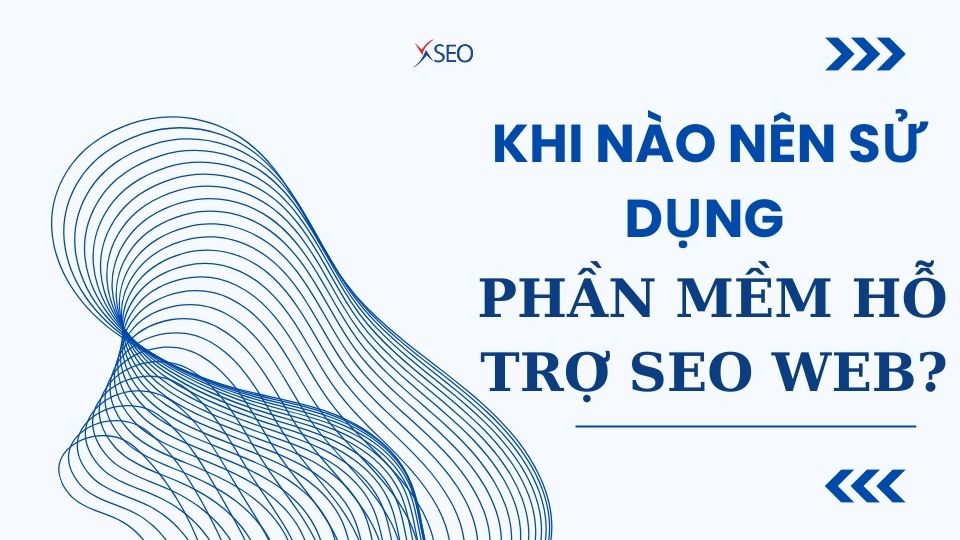 Khi Nào Nên Sử Dụng Phần Mềm Hỗ Trợ SEO Web?