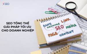 SEO TỔNG THỂ GIẢI PHÁP "TỐI ƯU" CHO DOANH NGHIỆP